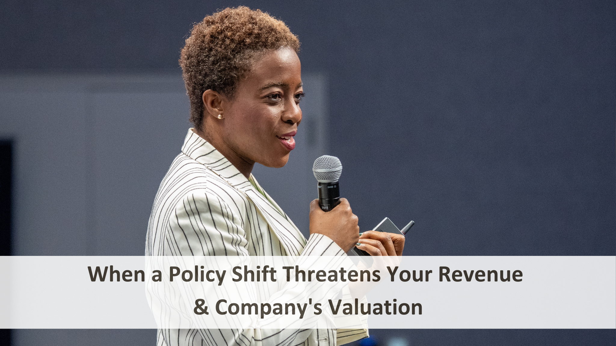 When a Policy Shift Threatens Your Revenue & Company's Valuation